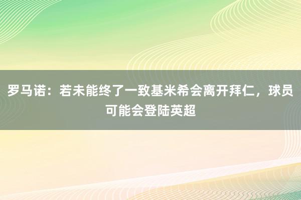 罗马诺：若未能终了一致基米希会离开拜仁，球员可能会登陆英超